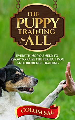 The puppy training for all : For beginners, Everything You Need to Know to Raise the Perfect Dog and Obedience Training