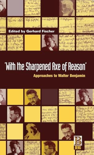 ‘With the Sharpened Axe of Reason': Approaches to Walter Benjamin