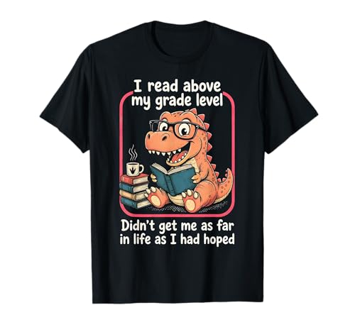 Dinosaur I Read Above My Grade Level Didn't Get Me As Far T-Shirt