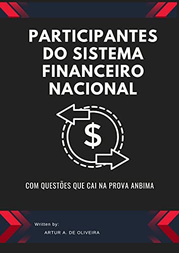 PARTICIPANTES DO SISTEMA FINANCEIRO NACIONAL: COM QUESTÕES QUE CAI NA PROVA ANBIMA - ALVES DE OLIVEIRA, ARTUR 