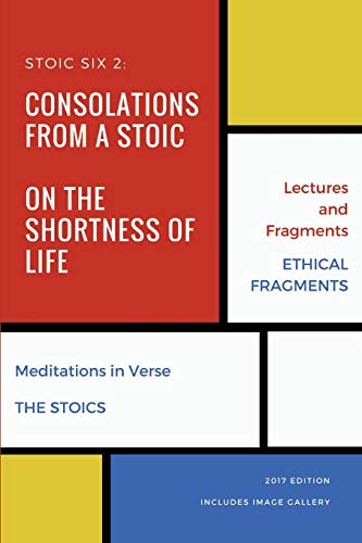 Stoic Six 2 (Illustrated): Consolations from a Stoic, On the Shortness of Life, Musonius Rufus, Hierocles, Meditations in Verse and The Stoics (Stoic Six Pack)
