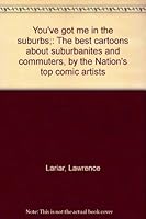 You've got me in the suburbs;: The best cartoons about suburbanites and commuters, by the Nation's top comic artists B0007E76FQ Book Cover