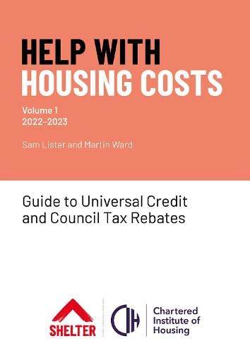 Help With Housing Costs: Volume 1: Guide to Universal Credit & Council Tax Rebates, 2022-23
