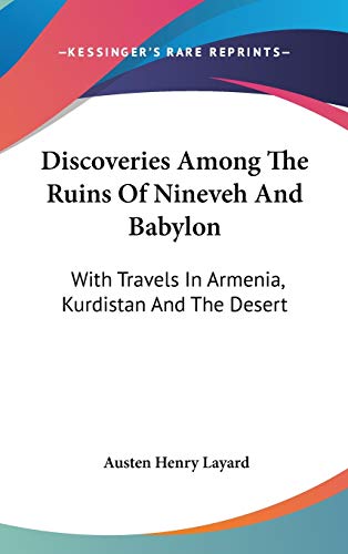 Discoveries Among The Ruins Of Nineveh And Babylon: With Travels In Armenia, Kurdistan And The Desert