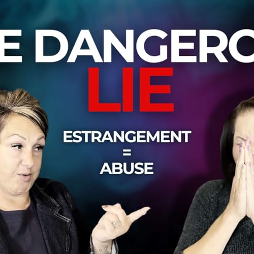 The Dangerous Lie: That Estrangement Equals Abuse | Estranged & Deranged Ep. 9