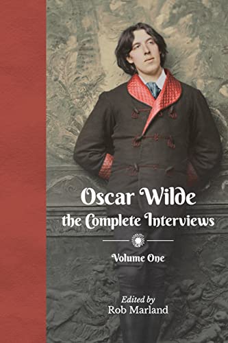 Oscar Wilde: The Complete Interviews: Volume One: 1