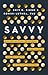 Savvy: Navigating Fake Companies, Fake Leaders and Fake News in the Post-Trust Era
