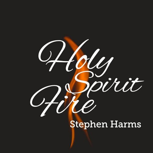 Episode 6: 25 02 24 - Stephen Harms - Holy Spirit Fire