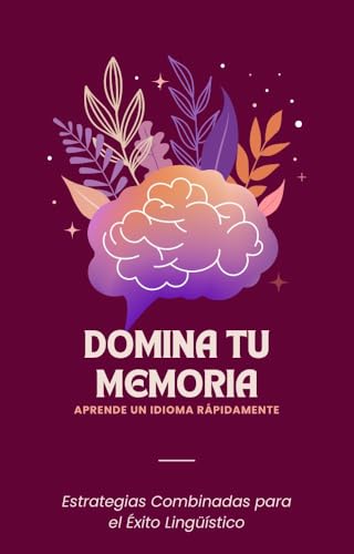 Domina tu Memoria y Aprende un Idioma Rápidamente:: Estrategias Combinadas para el Éxito Lingüístico (Spanish Edition)