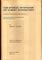 The ethical mysticism of Albert Schweitzer;: A study of the sources and significance of Schweitzer's philosophy of civilization B0007DTL28 Book Cover