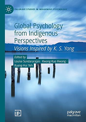 Global Psychology from Indigenous Perspectives: Visions Inspired by K. S. Yang (Palgrave Studies in Indigenous Psychology)