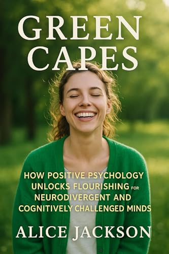 Green Capes: How Positive Psychology Unlocks Flourishing for Neurodivergent and Cognitively Challenged Minds (English Edition)