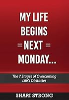 My Life Begins Next Monday...: The 7 Stages of Overcoming Life's Obstacles 0996521402 Book Cover