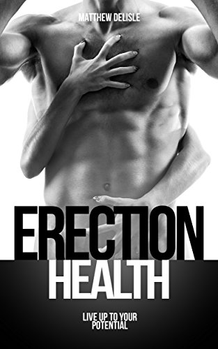 Erection Health: Live Up to Your Potential