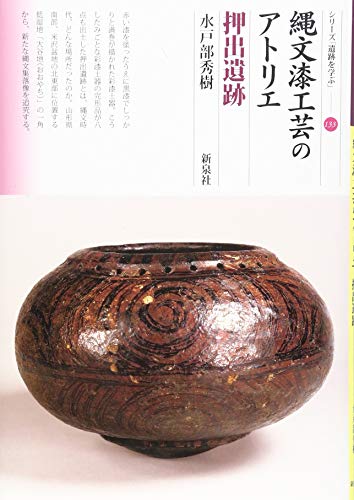 縄文漆工芸のアトリエ　押出遺跡 (シリーズ遺跡を学ぶ」133)