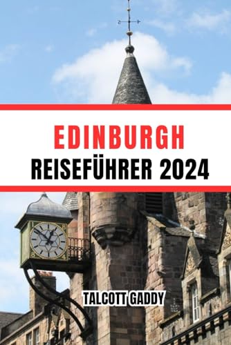 EDINBURGH REISEFÜHRER 2024: Geheimtipps für eine unvergessliche Reise