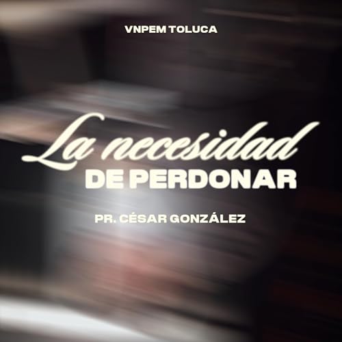 2&ordm; Servicio dominical | La necesidad de perdonar | Pr. C&eacute;sar Gonz&aacute;lez | VNPEM Toluca
