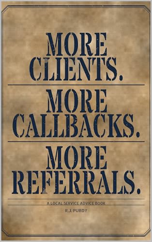 More Clients. More Callbacks. More Referrals. : A Local Service Advice Book