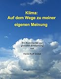 Klima: Auf dem Wege zu meiner eigenen Meinung: Ein Kommentar zur globalen Erwärmung - Hans-Rolf Dübal 