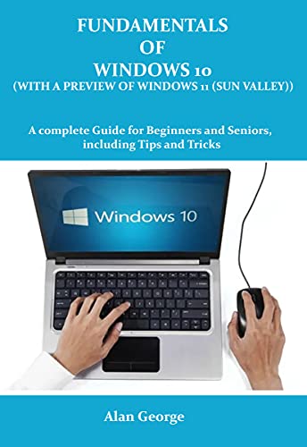Fundamentals of Windows 10 (with a preview of windows 11 (Sun Valley)): A complete Guide for Beginners and Seniors, Including Tips and Tricks