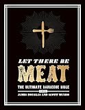  Let There Be Meat: The Ultimate Barbecue Bible