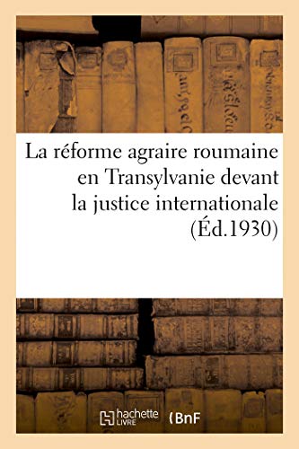 La réforme agraire roumaine en Transylvanie devant la justice internationale: et le conseil de la société des nations: autres opinions (French Edition)