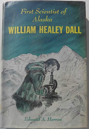 FIRST SCIENTIST OF ALASKA WILLIAM HEALEY DALL B000JWE5X2 Book Cover