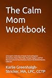 The Calm Mom Workbook: A therapists Collection of Simple Tools to Regulate Overwhelm, Reduce Mom Rage, Manage Triggers, and Feel More in Control of Your Emotions. Part of The Mindful Mommy Collection