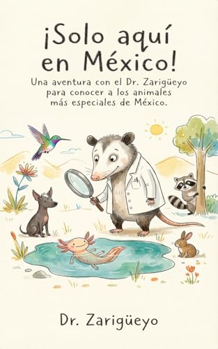 ¡Solo aquí en México!: Una aventura con el Dr. Zarigüeyo para conocer a los animales más especiales de México. (¡Solo aquí! Animales endémicos) (Spanish Edition)