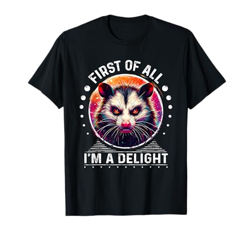 First Of All I m a Delight - Camiseta de zarigüeya enojada Camiseta