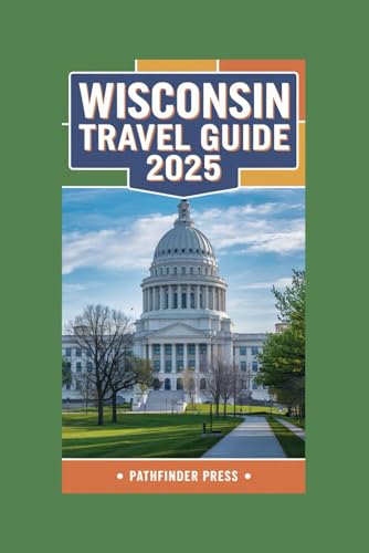 Wisconsin Travel Guide 2025: Traveller’s Companion for Hidden Gems, Outdoor Adventures, Local Culture, and Practical Tips