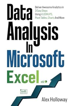 Paperback Data Analysis in Microsoft Excel: Deliver Awesome Analytics in 3 Easy Steps Using VLOOKUPS, Pivot Tables, Charts And More Book