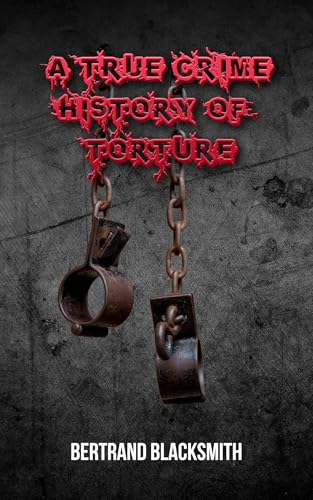 A True Crime History Of Torture (English Edition)