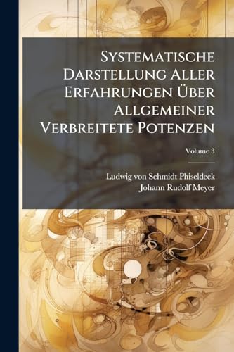 Systematische Darstellung Aller Erfahrungen Über Allgemeiner Verbreitete Potenzen; Volume 3 (German Edition)