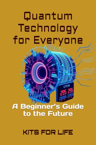 Quantum Technology for Everyone: A Beginner’s Guide to the Future