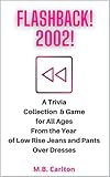  FLASHBACK! 2002!: A Trivia Game and Questions Collection for All Ages from the Year of Low-Rise Jeans and Dresses Over Pants (English Edition)