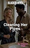 Blacked Wives: Cleaning Her Pipes: An Interracial Cheating Wife Story