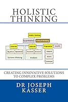 Holistic Thinking: Creating innovative solutions to complex problems 1515235300 Book Cover