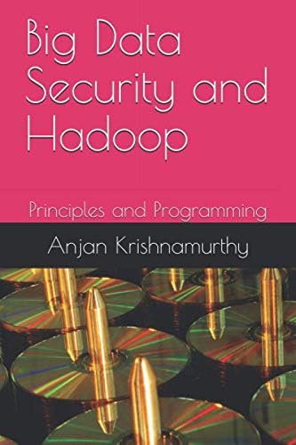 Big Data Security and Hadoop: Principles and Programming