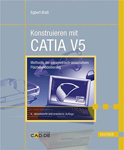 Konstruieren mit CATIA V5: Methodik der parametrisch-assoziativen Flächenmodellierung Konstruieren mit CATIA V5: Methodik der parametrisch-assoziativen Flächenmodellierung
