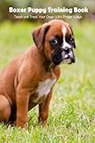  Boxer Puppy Training Book: Teach and Treat Your Dogs With Proper Ways