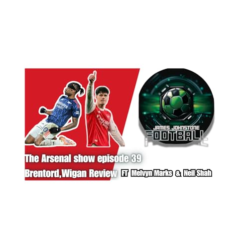 The Arsenal Show Episode 39-Brentford & Wigan Review