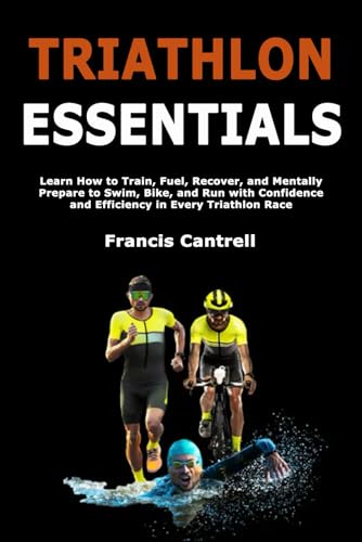 Triathlon Essentials: Learn How to Train, Fuel, Recover, and Mentally