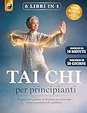  TAI CHI PER PRINCIPIANTI: 6 LIBRI IN 1 : Un Percorso Guidato di 28 Giorni per Ritrovare Forza, Benessere ed Equilibrio. Riduci lo Stress e Migliora la Mobilità Articolare. + VIDEO, BONUS & E-BOOK