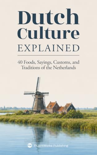Dutch Culture Explained: 40 Foods, Sayings, Customs and Traditions of the Netherlands