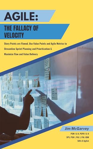 Agile: The Fallacy of Velocity: Story Points are Flawed, Use Value Points and Agile Metrics to Streamline Sprint Planning and Prioritization and Maximize Flow and Value Delivery (English Edition)