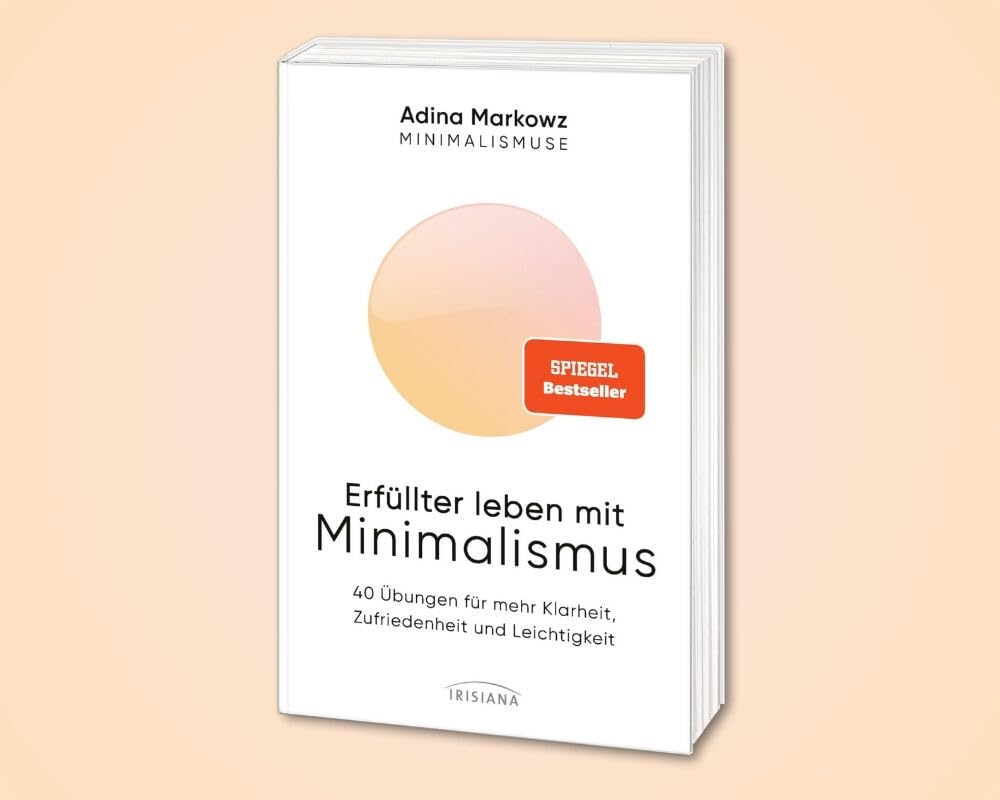 Erfüllter leben mit Minimalismus: 40 Übungen für mehr Klarheit, Zufriedenheit und Leichtigkeit - Spiegel Bestseller - Die Minimalismuse