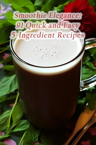 Smoothie Elegance: 91 Quick and Easy 5-Ingredient Recipes (English Edition)