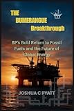 The Bumerangue Breakthrough: BP’s Bold Return to Fossil Fuels and the Future of Global Energy