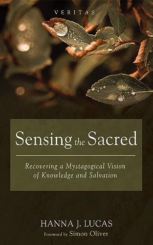 Sensing the Sacred: Recovering a Mystagogical Vision of Knowledge and Salvation (Veritas Book 48)